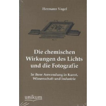 Die chemischen Wirkungen des Lichts und die Fotografie, Fachbücher von Hermann Vogel