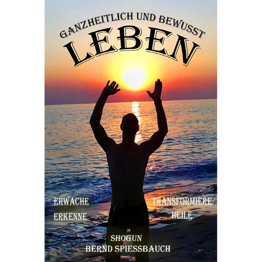Ganzheitlich und Bewusst Leben, Ratgeber von Bernd Spiessbauch