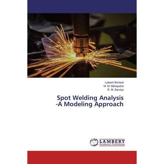 Spot Welding Analysis -A Modeling Approach, Fachbücher von M. M. Mahapatra, R. M. Sarviya, Lokesh Boriwal