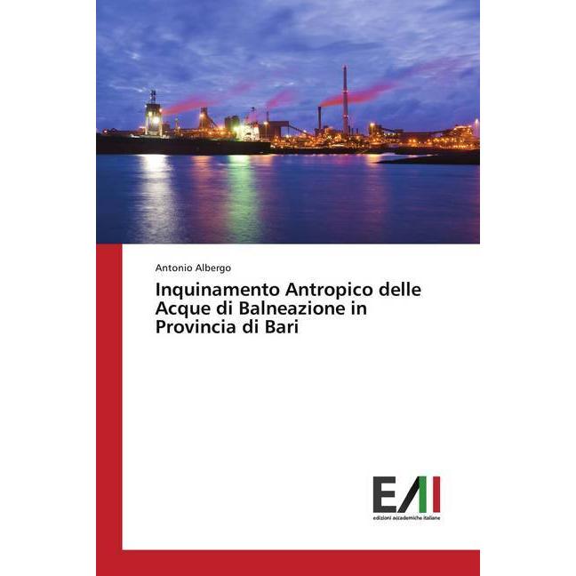 Inquinamento Antropico delle Acque di Balneazione in Provincia di Bari, Fachbücher von Antonio Albergo