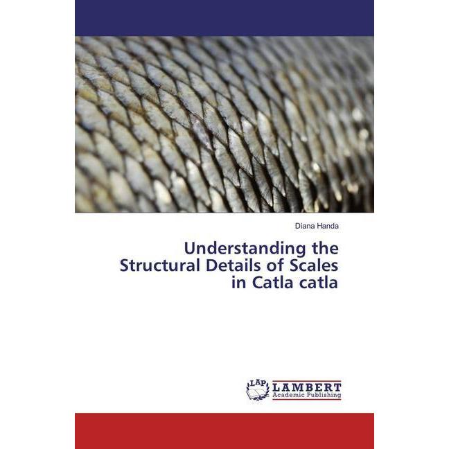Understanding the Structural Details of Scales in Catla catla, Fachbücher von Diana Handa