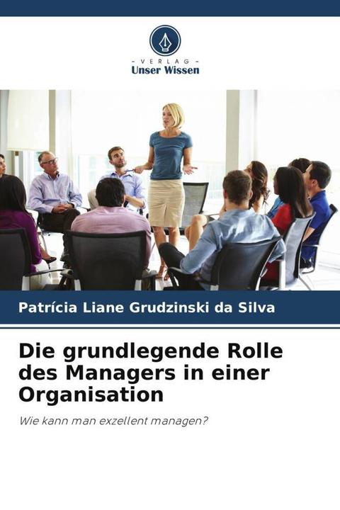 Produktbild Die grundlegende Rolle des Managers in einer Organisation (Deutsch, Patrícia Liane Grudzinski da Silva, 2024)