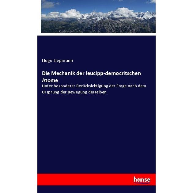 Die Mechanik der leucipp-democritschen Atome, Fachbücher von Hugo Liepmann