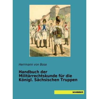 Handbuch der Militärrechtskunde für die Königl. Sächsischen Truppen, Sachbücher von Herrmann von Bose