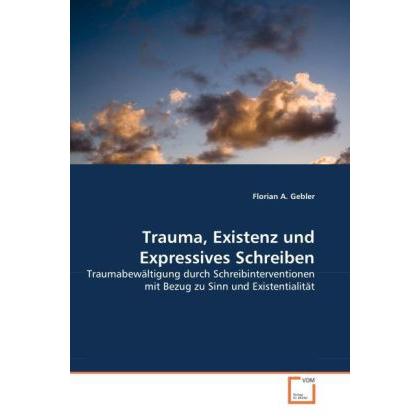 Trauma, Existenz und Expressives Schreiben, Sachbücher von Florian A. Gebler