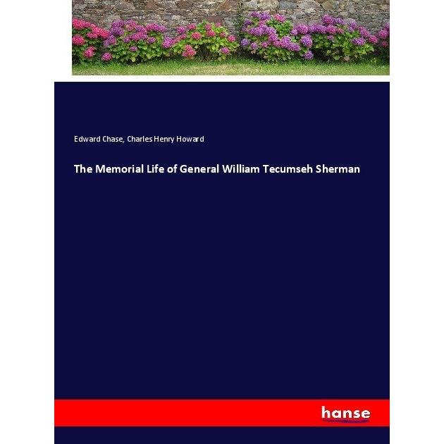The Memorial Life of General William Tecumseh Sherman, Belletristik von Edward Chase, Charles Henry Howard