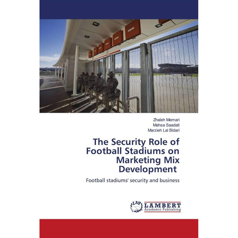 The Security Role of Football Stadiums on Marketing Mix Development, Fachbücher von Marzieh Lal Bidari, Mahsa Saadati, Z...