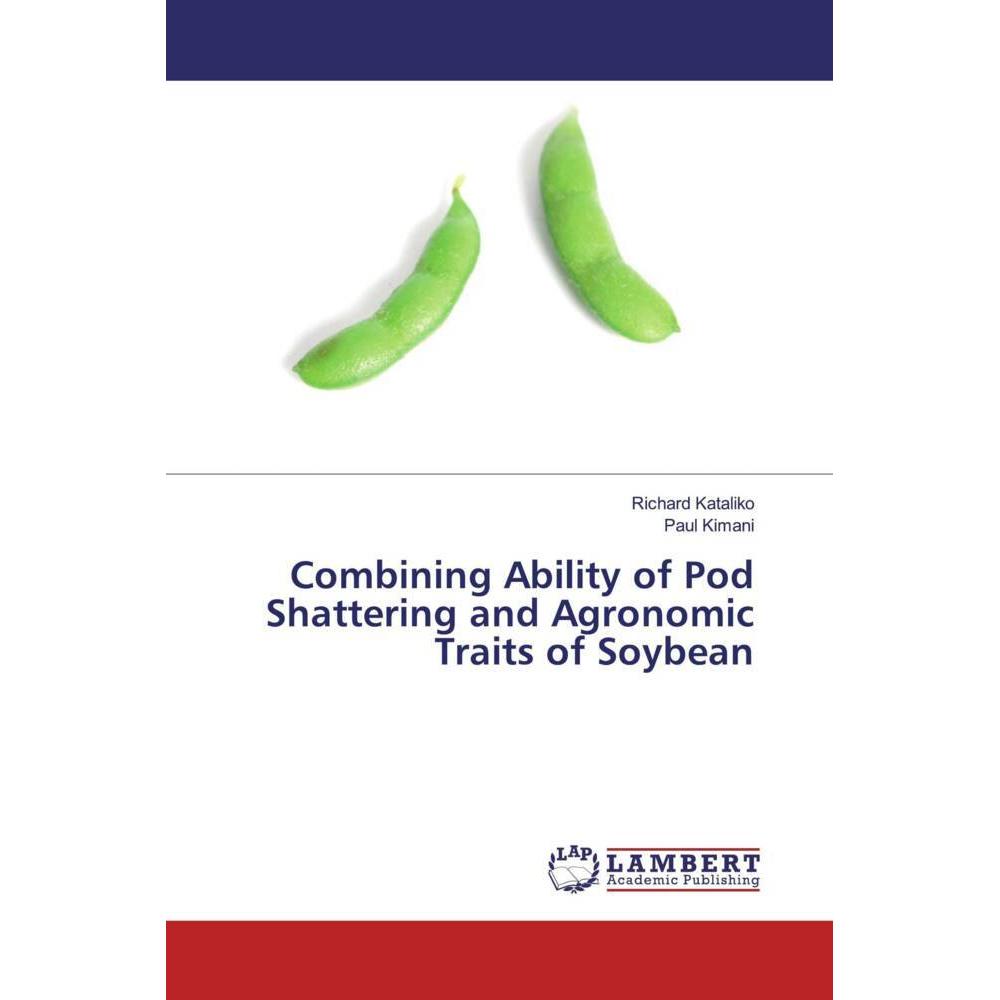 Combining Ability of Pod Shattering and Agronomic Traits of Soybean, Fachbücher von Paul Kimani, Richard Kataliko