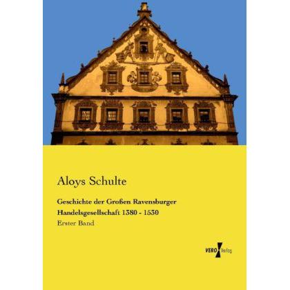 Geschichte der Grossen Ravensburger Handelsgesellschaft 1380 - 1530, Sachbücher von Aloys Schulte