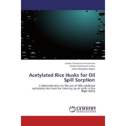 Acetylated Rice Husks for Oil Spill Sorption, Fachbücher von Emeka Thompson Nwankwere, Casimir Emmanuel Gimba, James Ada...