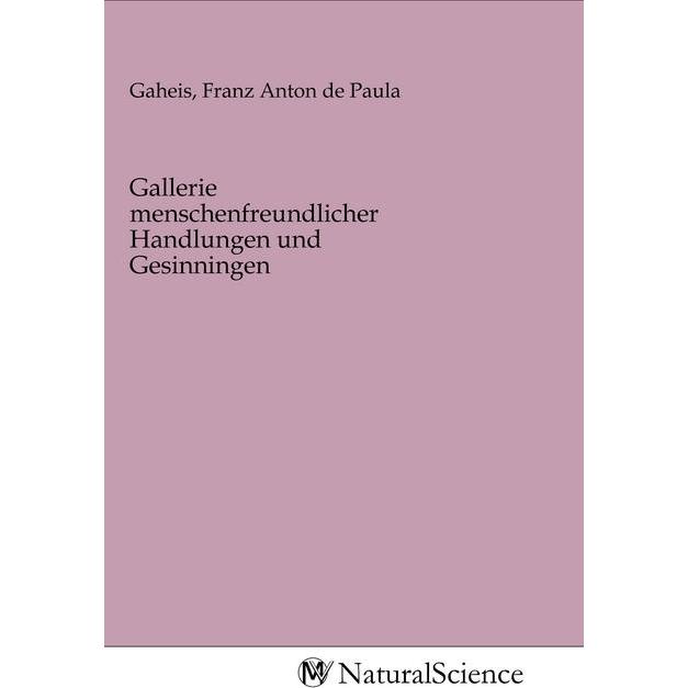 Gallerie menschenfreundlicher Handlungen und Gesinningen, Fachbücher von Franz Anton de Paula Gaheis