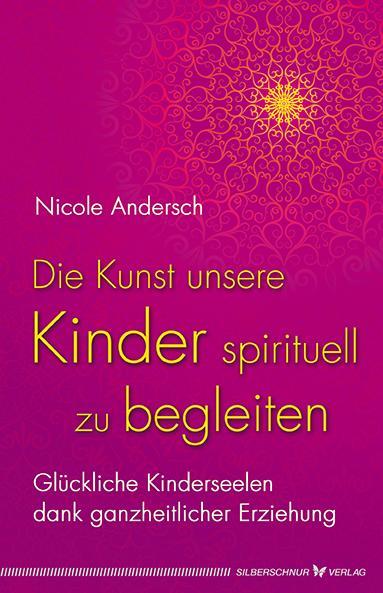 Produktbild Die Kunst, unsere Kinder spirituell zu begleiten (Deutsch, Nicole Andersch, 2015)