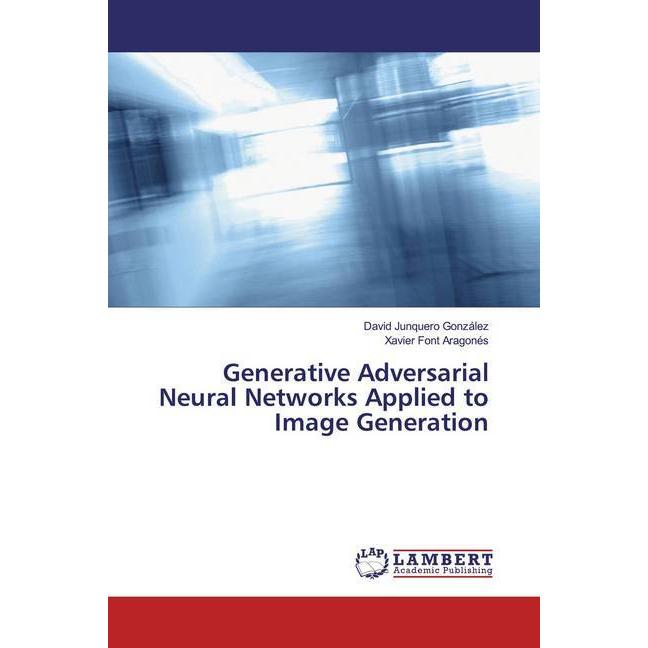 Generative Adversarial Neural Networks Applied to Image Generation, Fachbücher von David Junquero González, Xavier Font ...