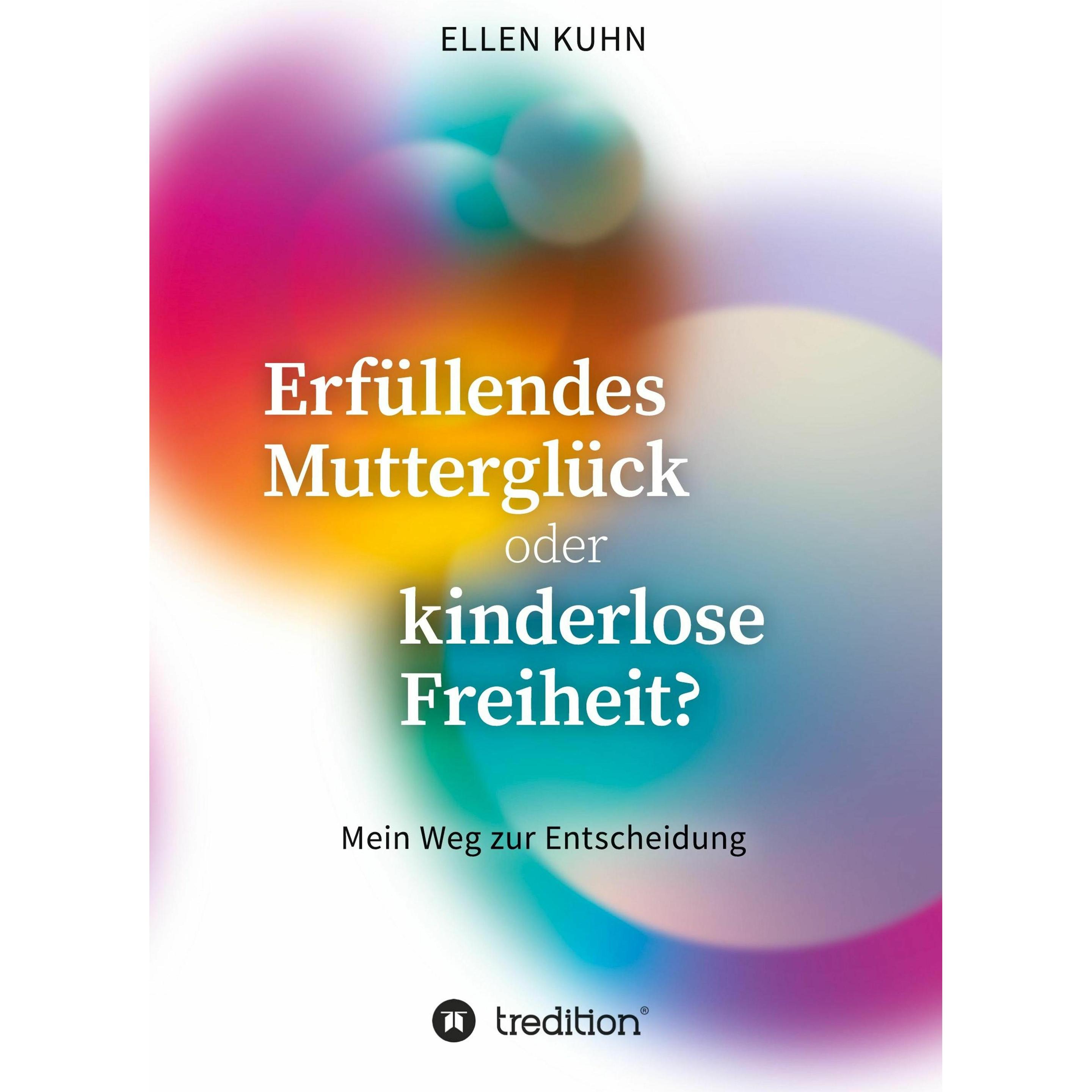 Erfüllendes Mutterglück oder kinderlose Freiheit?, Ratgeber von Ellen Kuhn
