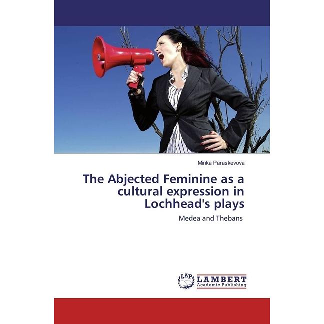 The Abjected Feminine as a cultural expression in Lochhead's plays, Fachbücher von Minka Paraskevova
