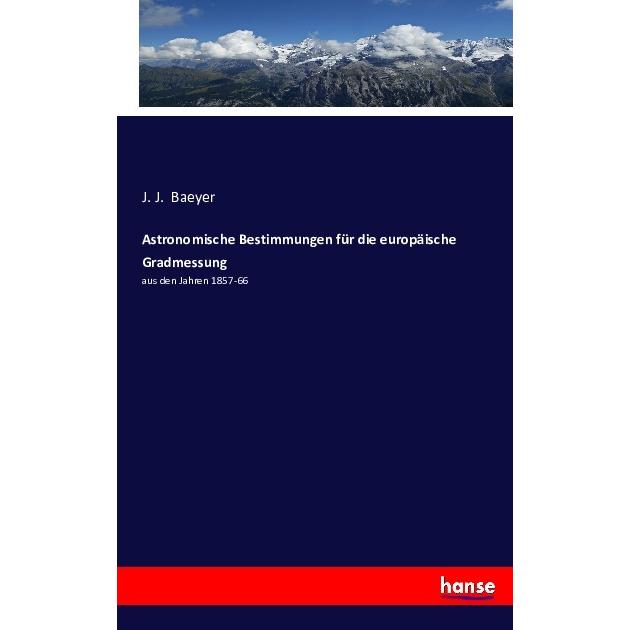 Astronomische Bestimmungen für die europäische Gradmessung, Fachbücher von J. J. Baeyer