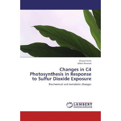 Changes in C4 Photosynthesis in Response to Sulfur Dioxide Exposure, Fachbücher von Shajrul Amin, Akbar Masood