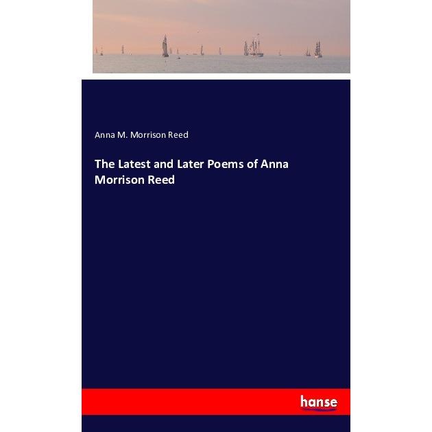 The Latest and Later Poems of Anna Morrison Reed, Belletristik von Anna M. Morrison Reed