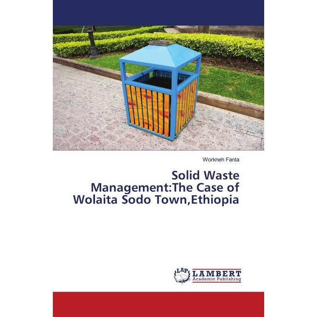 Solid Waste Management:The Case of Wolaita Sodo Town,Ethiopia, Fachbücher