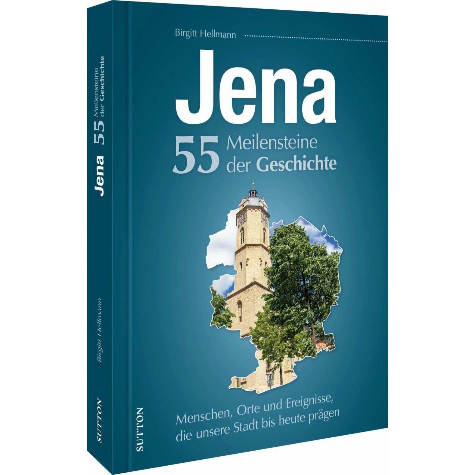Jena. 55 Meilensteine der Geschichte, Sachbücher von Birgitt Hellmann, Sylvia Weigelt