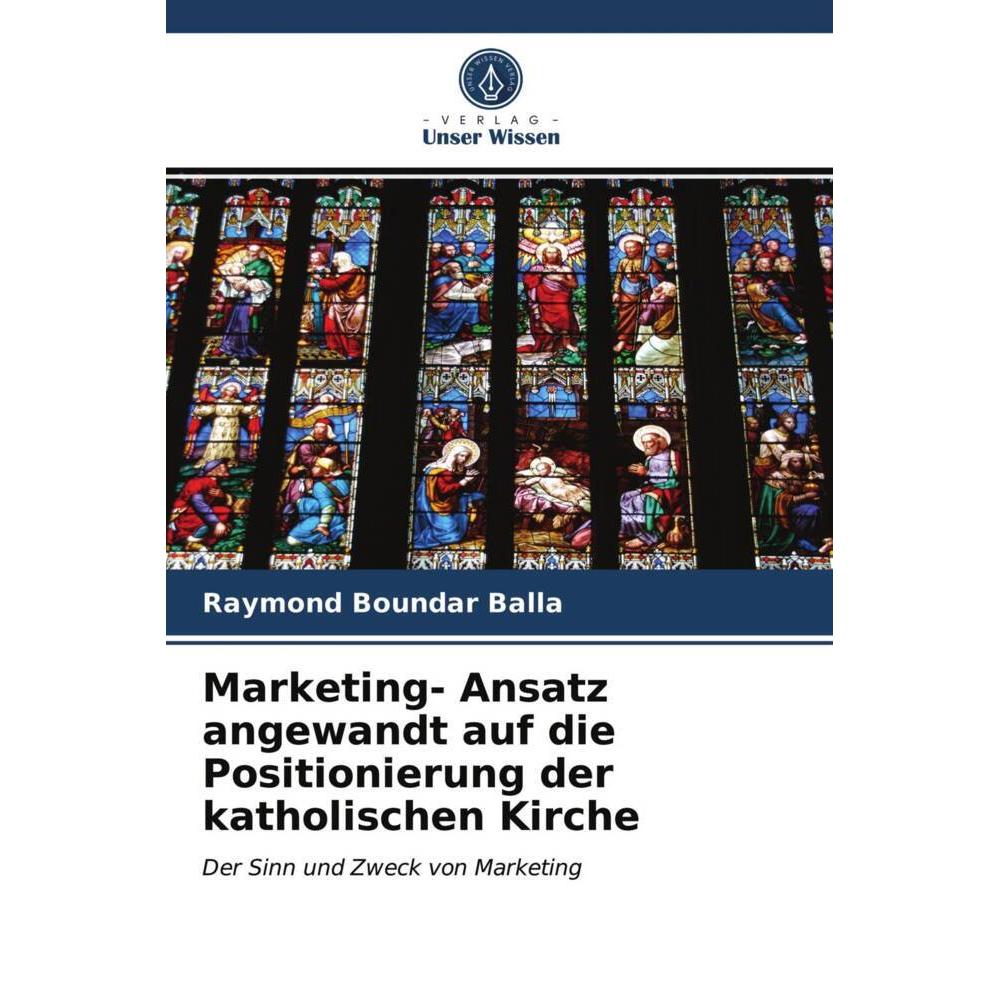Marketing- Ansatz angewandt auf die Positionierung der katholischen Kirche, Fachbücher von Raymond Boundar Balla