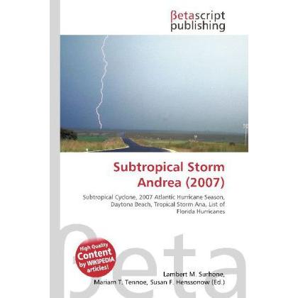 Subtropical Storm Andrea (2007), Fachbücher von Lambert M. Surhone, Miriam T. Timpledon, Susan F. Marseken