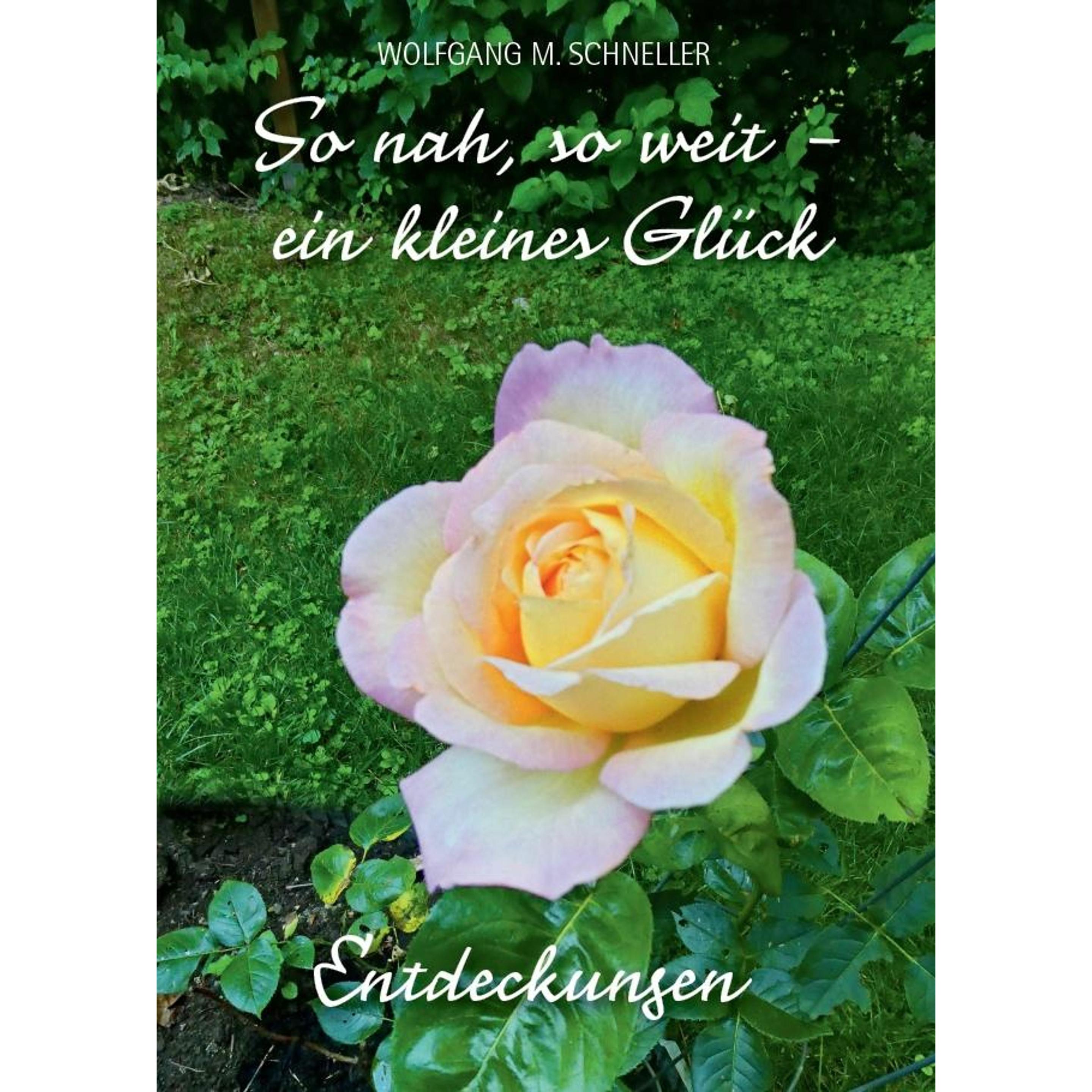 So nah, so weit - ein kleines Glück, Ratgeber von Wolfgang M. Schneller