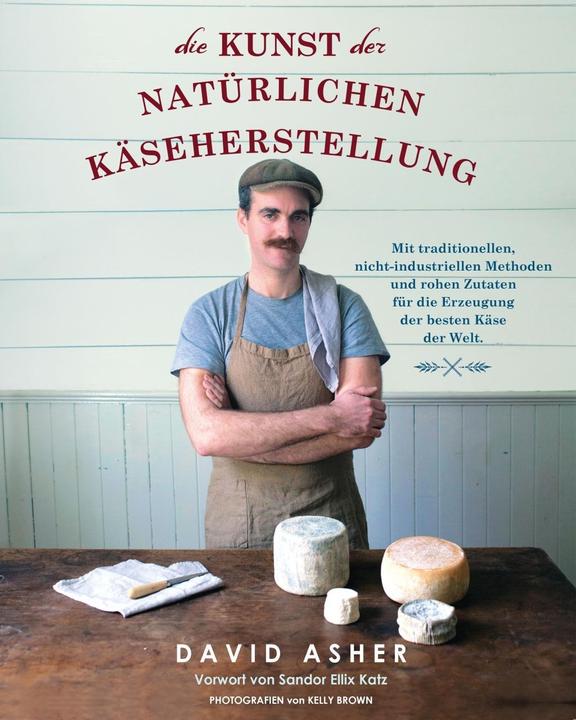 Produktbild Die Kunst der natürlichen Käseherstellung (Deutsch, Asher, David, 2017)