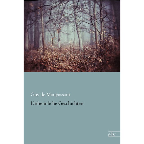 Unheimliche Geschichten, Belletristik von Guy de Maupassant