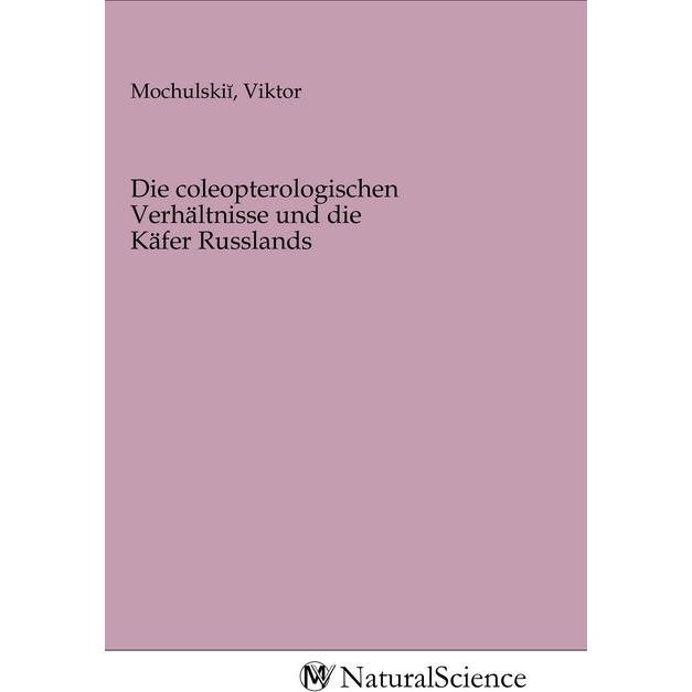 Die coleopterologischen Verhältnisse und die Käfer Russlands, Fachbücher von Viktor Mochulskii