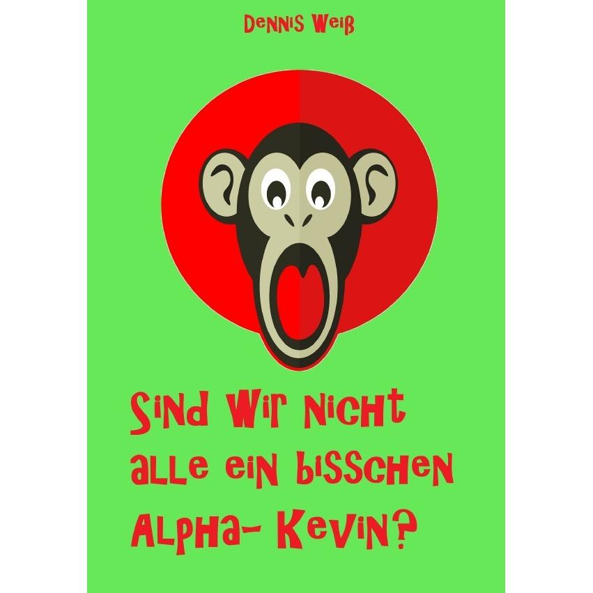 Sind wir nicht alle ein bisschen Alpha- Kevin?, Belletristik von Dennis Weiss