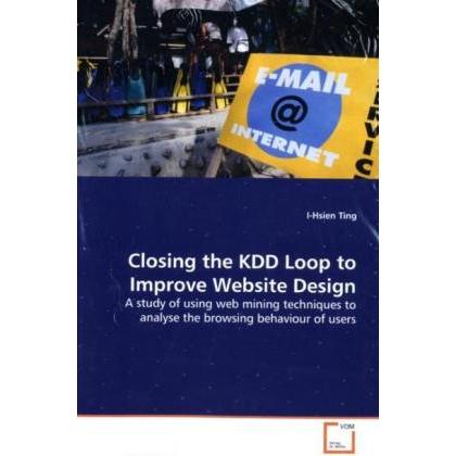 Closing the KDD Loop to Improve Website Design, Fachbücher von I-Hsien Ting