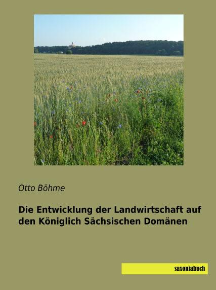 Produktbild Die Entwicklung der Landwirtschaft auf den Königlich Sächsischen Domänen (Deutsch, Otto Böhme, 2015)