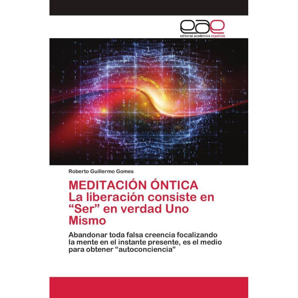MEDITACIÓN ÓNTICA La liberación consiste en 'Ser' en verdad Uno Mismo, Sachbücher von Roberto Guillermo Gomes