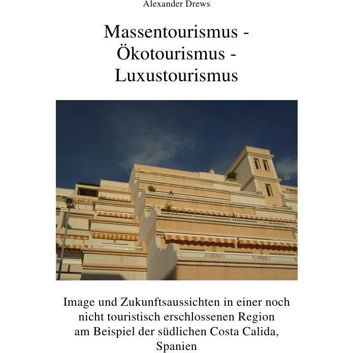 Massentourismus-Ökotourismus-Luxustourismus:Image und Zukunftsaussichten in einer touristisch nicht, Fachbücher von Alex...