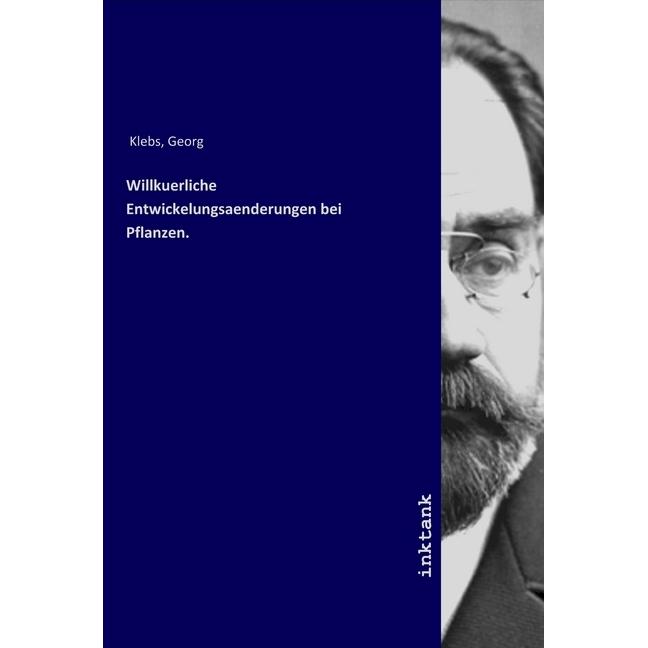 Willkuerliche Entwickelungsaenderungen bei Pflanzen., Fachbücher von Georg Klebs