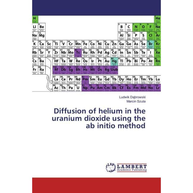 Diffusion of helium in the uranium dioxide using the ab initio method, Fachbücher von Ludwik Dabrowski, Marcin Szuta