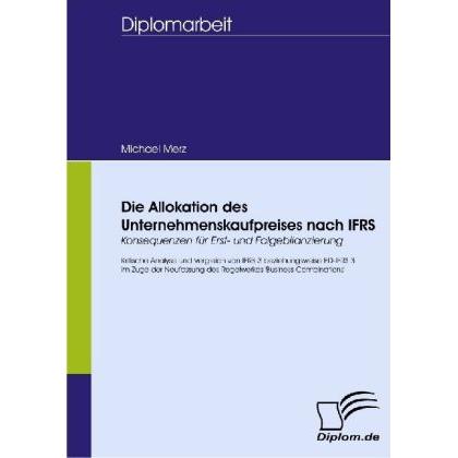Die Allokation des Unternehmenskaufpreises nach IFRS - Konsequenzen für Erst- und Folgebilanzierung, Fachbücher von Mich...