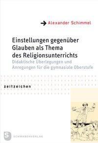 Produktbild Einstellungen gegenüber Glauben als Thema des Religionsunterrichts (Deutsch, Alexander Schimmel, 2011)