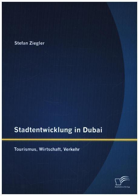 Produktbild Stadtentwicklung in Dubai: Tourismus, Wirtschaft, Verkehr (Deutsch, Stefan Ziegler, 2015)