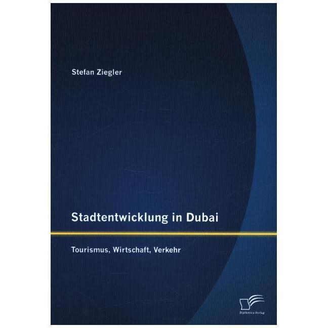 Stadtentwicklung in Dubai: Tourismus, Wirtschaft, Verkehr, Fachbücher von Stefan Ziegler