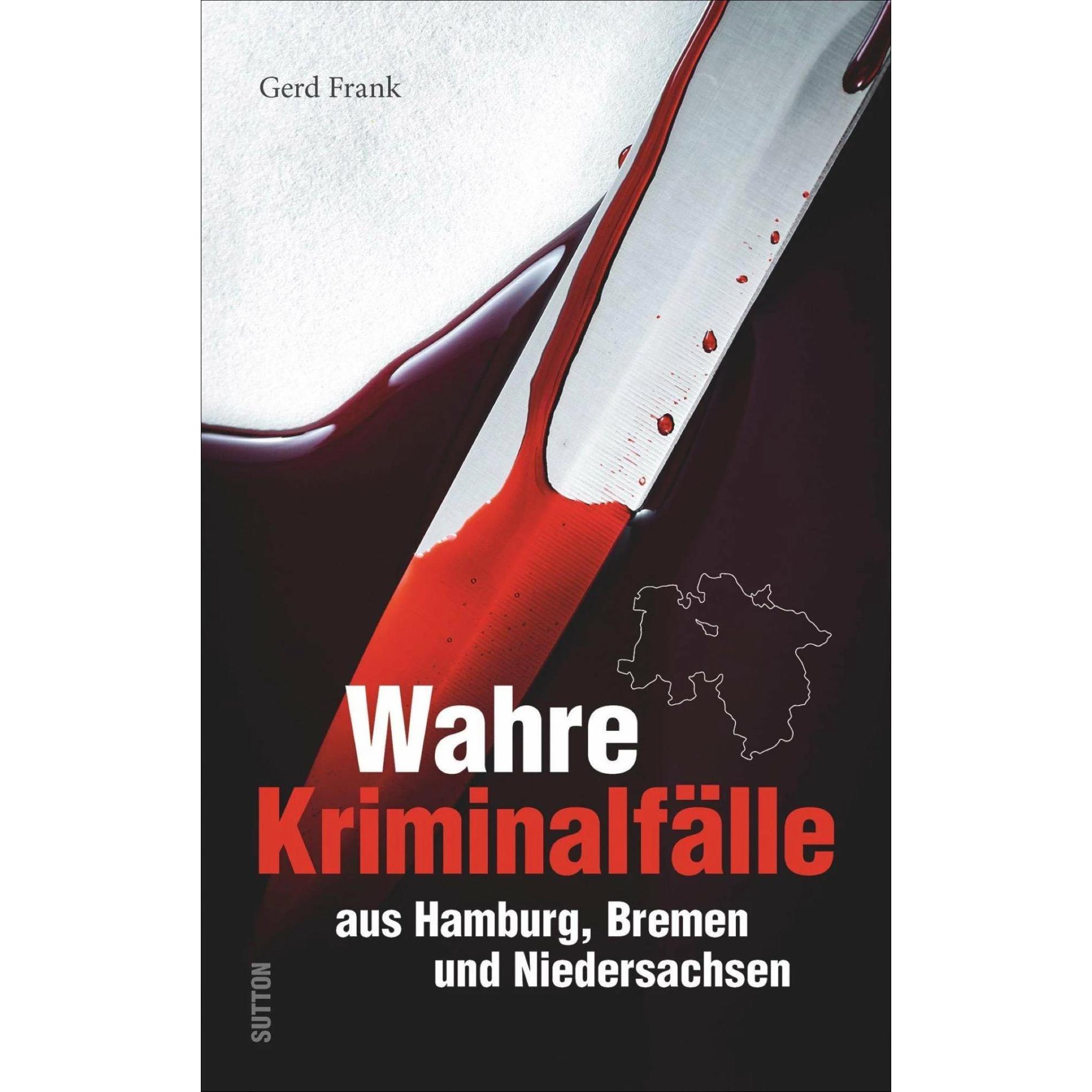 Wahre Kriminalfälle aus Hamburg, Bremen und Niedersachsen, Sachbücher von Gerd Frank