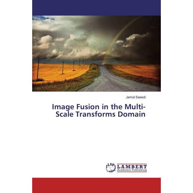 Image Fusion in the Multi-Scale Transforms Domain, Fachbücher von Jamal Saeedi