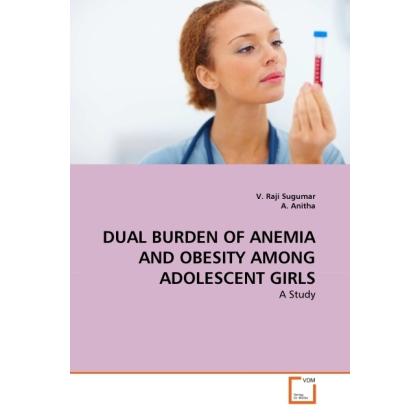 Dual Burden Of Anemia And Obesity Among Adolescent Girls, Fachbücher von V. Raji Sugumar, A. Anitha