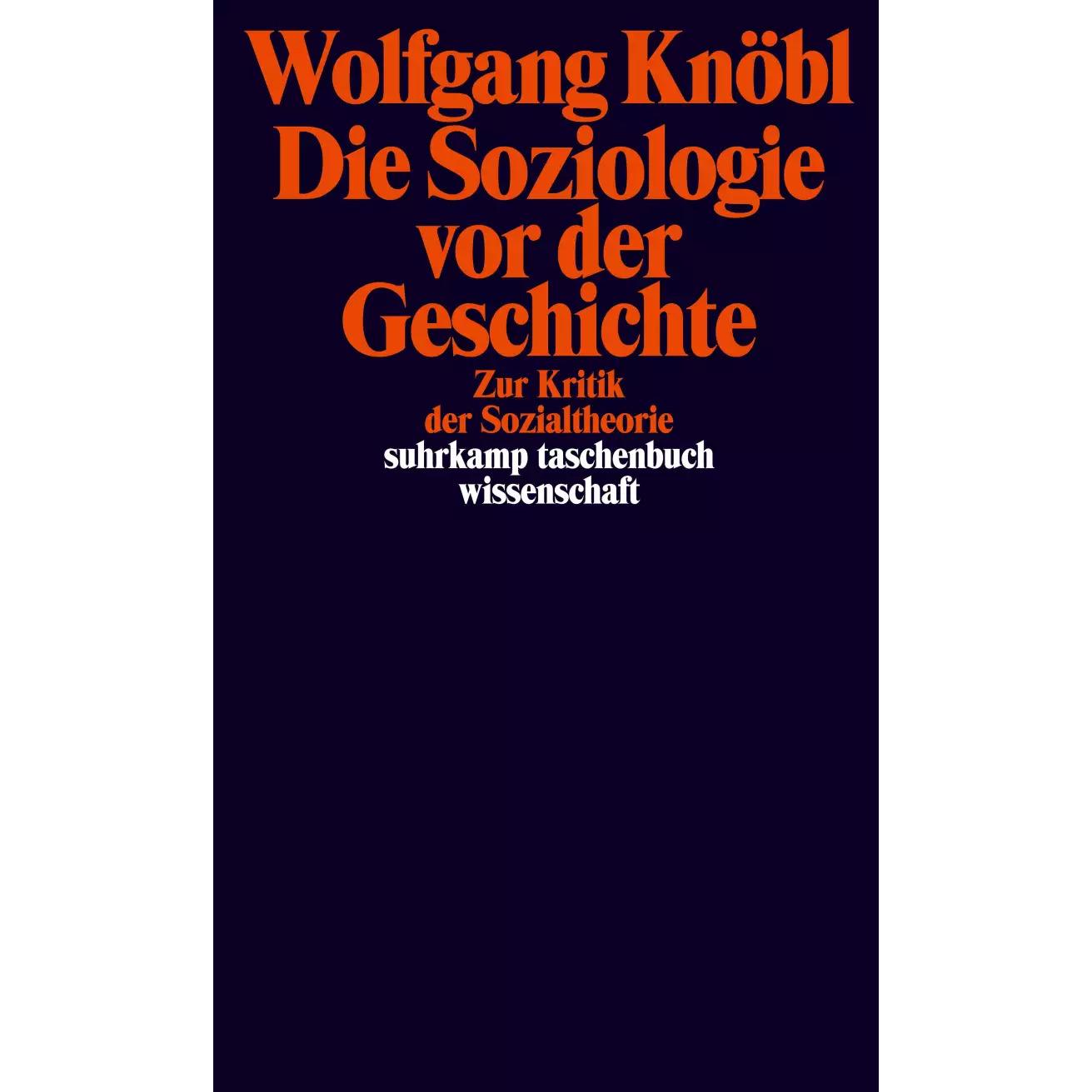 Die Soziologie vor der Geschichte, Fachbücher von Wolfgang Knöbl