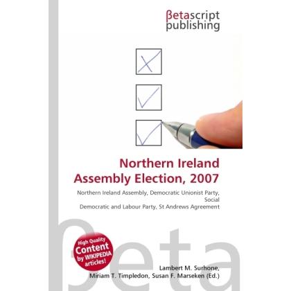 Northern Ireland Assembly Election, 2007, Fachbücher von Lambert M. Surhone, Miriam T. Timpledon, Susan F. Marseken