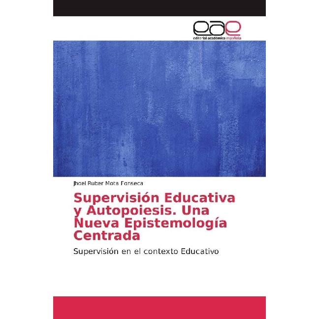 Supervisión Educativa y Autopoiesis. Una Nueva Epistemología Centrada, Fachbücher von Jhoel Ruber Mota Fonseca