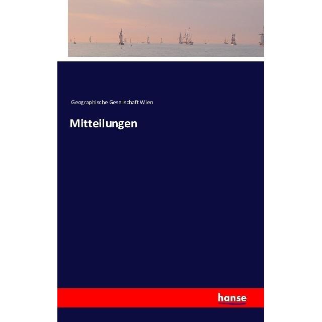 Mitteilungen, Belletristik von Geographische Gesellschaft Wien