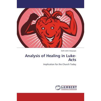 Analysis of Healing in Luke-Acts, Sachbücher von Seth John Acquaye