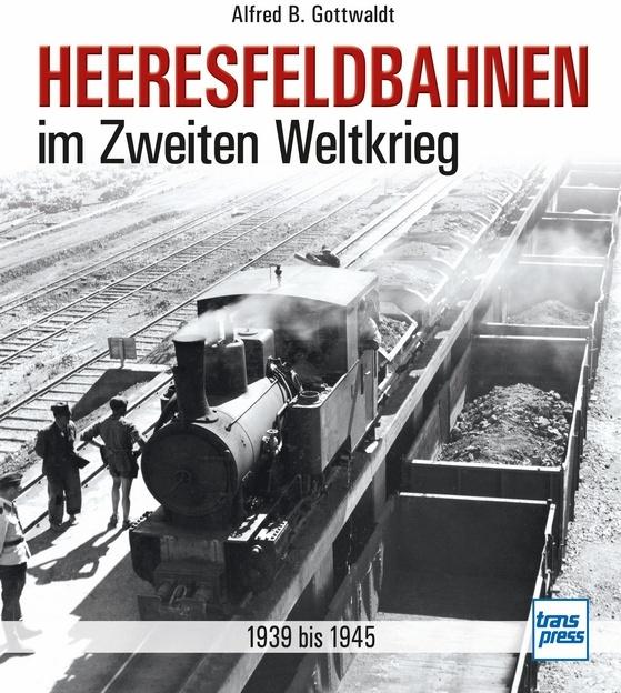Produktbild Heeresfeldbahnen im Zweiten Weltkrieg (Deutsch, Alfred B. Gottwaldt, 2018)